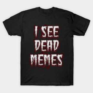 I See Dead Memes T-Shirt